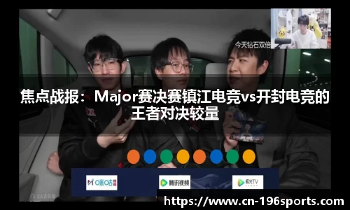 焦点战报：Major赛决赛镇江电竞vs开封电竞的王者对决较量